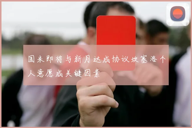 国米即将与新月达成协议坎塞洛个人意愿成关键因素