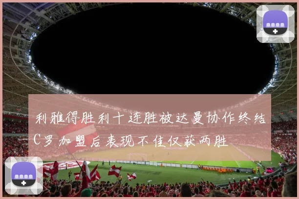 利雅得胜利十连胜被达曼协作终结C罗加盟后表现不佳仅获两胜