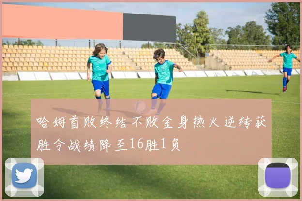 哈姆首败终结不败金身热火逆转获胜令战绩降至16胜1负