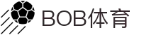 bob体育-BOB体育-全球足球赛事直播与分析|英超、欧冠、中超全覆盖